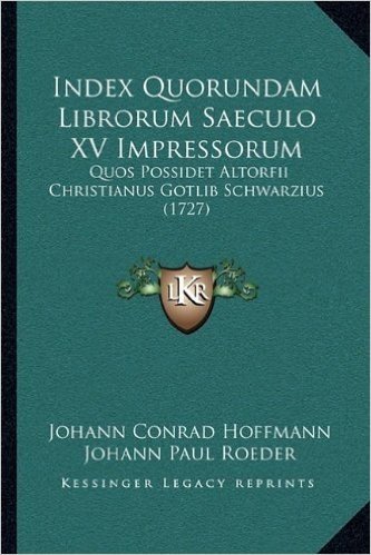 Index Quorundam Librorum Saeculo XV Impressorum: Quos Possidet Altorfii Christianus Gotlib Schwarzius (1727)