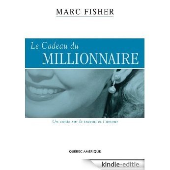 Le Millionnaire - Le Cadeau du Millionnaire: Un conte sur le travail et l'amour: 3 [Kindle-editie]