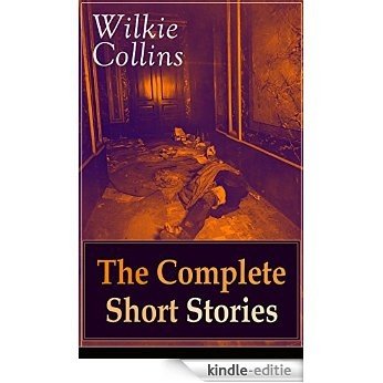 Wilkie Collins: The Complete Short Stories: The Best Short Fiction from the English writer, known for his mystery novels The Woman in White, No Name, Armadale, ... The Dead Secret, Man and Wife and many more... [Kindle-editie]