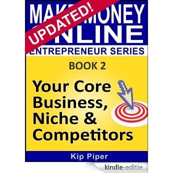 Your Core Business, Niche & Competitors: Book 2 of the Make Money Online Entrepreneur Series (English Edition) [Kindle-editie]