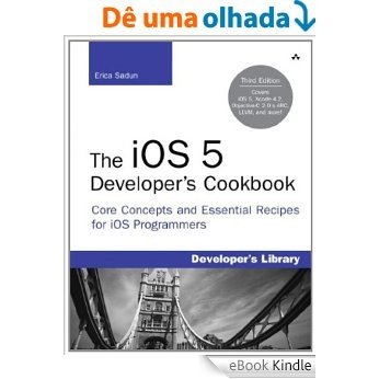The iOS 5 Developer's Cookbook: Core Concepts and Essential Recipes for iOS Programmers (Developer's Library) [eBook Kindle]