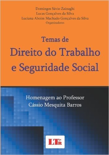 Temas de Direito do Trabalho e Seguridade Social. Homenagem ao Professor Cássio Mesquita Barros