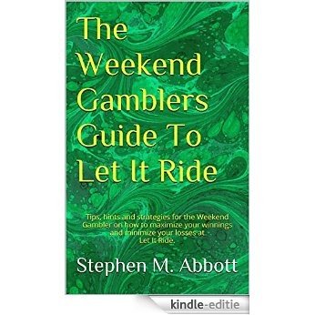 The Weekend Gamblers Guide To Let It Ride: Tips, hints and strategies for the Weekend Gambler on how to maximize your winnings and minimize your losses ... Gamblers Guides Book 3) (English Edition) [Kindle-editie]