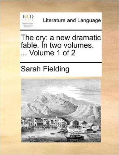 The Cry: A New Dramatic Fable. in Two Volumes. ... Volume 1 of 2