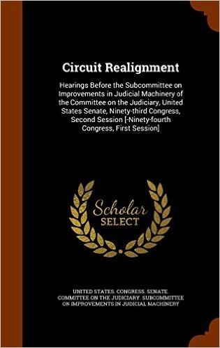 Circuit Realignment: Hearings Before the Subcommittee on Improvements in Judicial Machinery of the Committee on the Judiciary, United States Senate, ... [-Ninety-Fourth Congress, First Session]