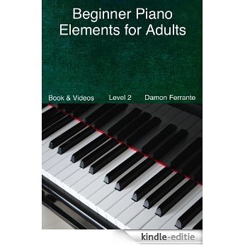 Beginner Piano Elements for Adults: Teach Yourself to Play Piano, Step-By-Step Guide to Get You Started, Level 2 (Book & Streaming Videos) (English Edition) [Kindle-editie]