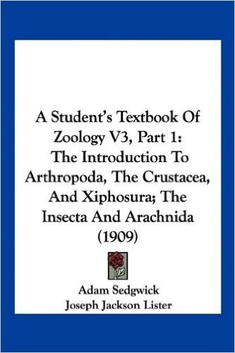 A Student's Textbook of Zoology V3, Part 1: The Introduction to Arthropoda, the Crustacea, and Xiphosura; The Insecta and Arachnida (1909)
