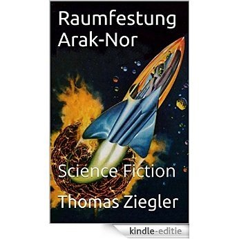 Raumfestung Arak-Nor: Science Fiction (Flaming Bess 5) (German Edition) [Kindle-editie]