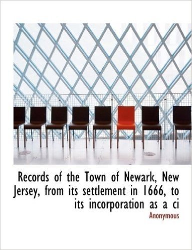 Records of the Town of Newark, New Jersey, from Its Settlement in 1666, to Its Incorporation as a CI