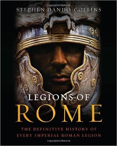Legions of Rome: The Definitive History of Every Imperial Roman Legion baixar