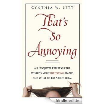 That's So Annoying: An Etiquette Expert on the World's Most Irritating Habits and What to Do About Them [Kindle-editie]