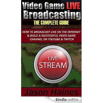 Video Game Live Broadcasting: The Complete Guide (English Edition) [Kindle-editie]
