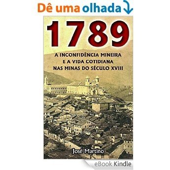 1789 - A Inconfidência Mineira e a Vida Cotidiana nas Minas do Século XVIII [eBook Kindle]