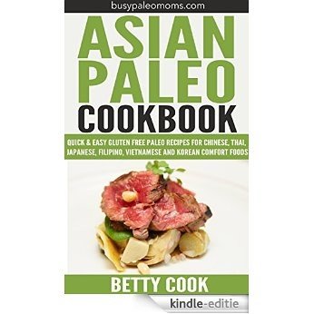 Asian Paleo Cookbook: Quick & Easy Gluten Free Paleo Recipes for Chinese, Thai, Japanese, Filipino, Vietnamese and Korean Comfort Foods (Easy Paleo Solutions Book 4) (English Edition) [Kindle-editie]