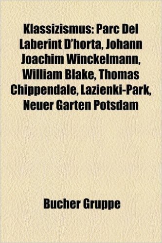 Klassizismus: Parc del Laberint D'Horta, Johann Joachim Winckelmann, William Blake, Ernst Mayer, Thomas Chippendale, Azienki-Park