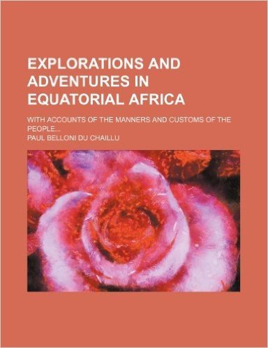 Explorations and Adventures in Equatorial Africa; With Accounts of the Manners and Customs of the People