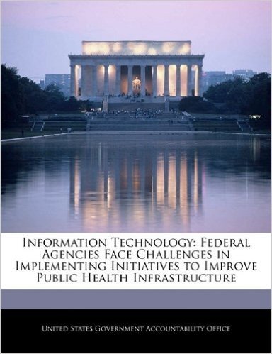 Information Technology: Federal Agencies Face Challenges in Implementing Initiatives to Improve Public Health Infrastructure