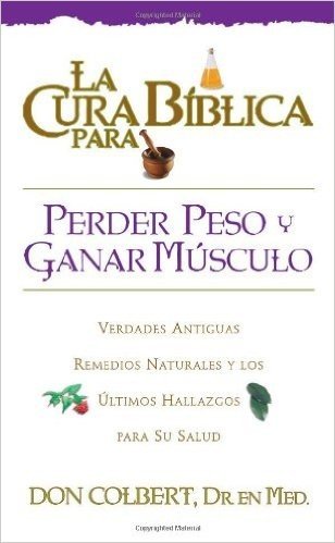 La Cura Biblica Para Perder Peso y Ganar Musculo = The Bible Cure for Weight Loss and Muscle Gain