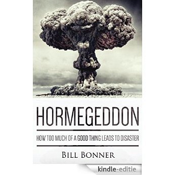 Hormegeddon: How Too Much Of A Good Thing Leads To Disaster (English Edition) [Kindle-editie]
