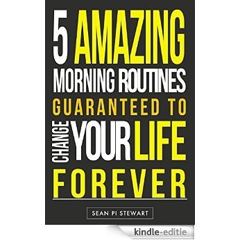 Morning Routines: 5 Amazing Morning Routines That Will Change Your Life Forever!: routine (English Edition) [Kindle-editie]