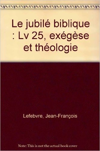 Le Jubile Biblique: LV 25 - Exegese Et Theologie