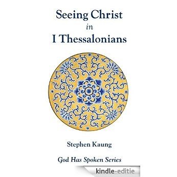 Seeing Christ in I Thessalonians: Seeing Christ in His Parousia (God Has Spoken - Seeing Christ in the New Testament Book 13) (English Edition) [Kindle-editie]