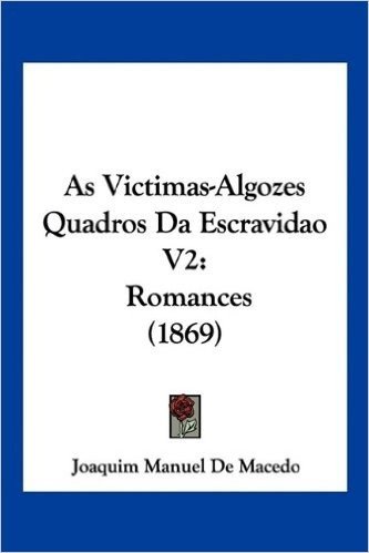 As Victimas-Algozes Quadros Da Escravidao V2: Romances (1869)