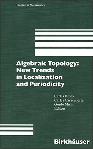 Algebraic Topology: New Trends in Localization and Periodicity: Barcelona Conference on Algebraic Topology, Sant Feliu de Guixols, Spain, June 1 7, 19