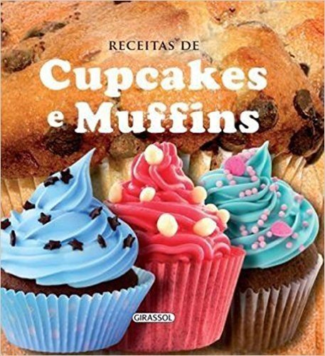 Cupcakes e Muffins - Volume 1. Coleção Receitas com Forma