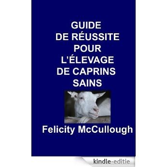 Guide de Réussite pour L'élevage de Caprins Sains (Connaissance Caprine t. 4) (French Edition) [Kindle-editie]