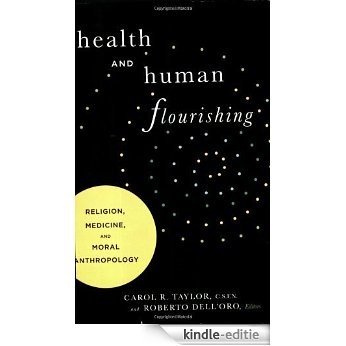 Health and Human Flourishing: Religion, Medicine, and Moral Anthropology [Kindle-editie]