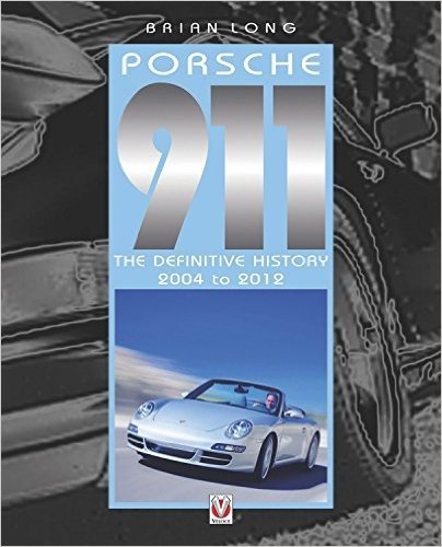 Porsche 911: The Definitive History 2004 to 2012