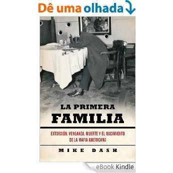 La primera familia: Extorsión, venganza, muerte y el nacimiento de la mafia americana [eBook Kindle]
