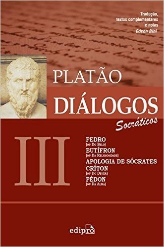 Diálogos 3: Socráticos. Fedro, Eutífron, Apologia de Sócrates, Críton e Fédon