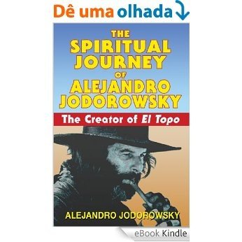 The Spiritual Journey of Alejandro Jodorowsky: The Creator of El Topo [eBook Kindle]