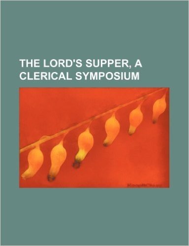 The Lord's Supper, a Clerical Symposium