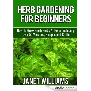 Herb Gardening For Beginners How To Grow Fresh Herbs At Home Including Over 50 Varieties, Recipes and Crafts Janet Williams (Garden Designs Book 1) (English Edition) [Kindle-editie]