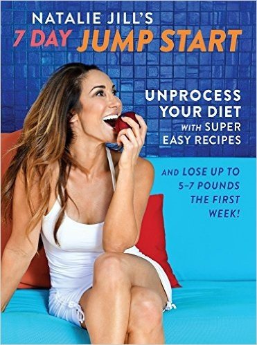 Natalie Jill's 7-Day Jump Start: Unprocess Your Diet with Super Easy Recipes--Lose Up to 5-7 Pounds the First Week!