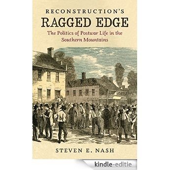 Reconstruction's Ragged Edge: The Politics of Postwar Life in the Southern Mountains (Civil War America) [Kindle-editie]