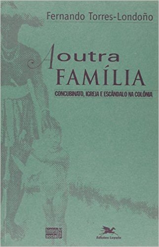 A Outra Família. Concubinato, Igreja E Escândalo Na Colônia