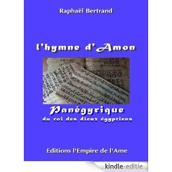 L'hymne d'Amon: Panégyrique du roi des dieux égyptiens (L'Empire de l'Ame Textes de l'Egypte ancienne) [Kindle-editie]