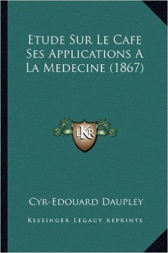 Etude Sur Le Cafe Ses Applications a la Medecine (1867)