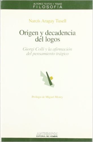 Origen y Decadencia del Logos: Giorgio Colli y La Afirmacion del Pensamiento Tragico