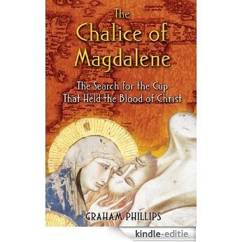 The Chalice of Magdalene: The Search for the Cup That Held the Blood of Christ [Kindle-editie]