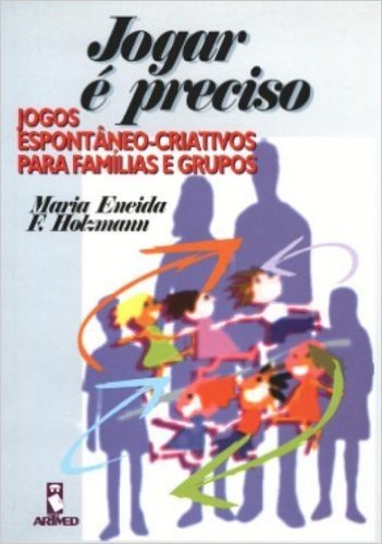 Jogar E Preciso. Jogos Espontaneo.Criativos Para Familias E Grupos (Em Portuguese do Brasil)