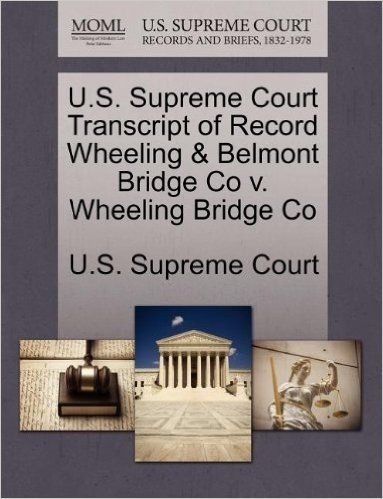 U.S. Supreme Court Transcript of Record Wheeling & Belmont Bridge Co V. Wheeling Bridge Co