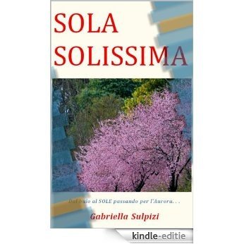 Sola Solissima: Dal buio al SOLE passando per l'Aurora. . . (Italian Edition) [Kindle-editie]