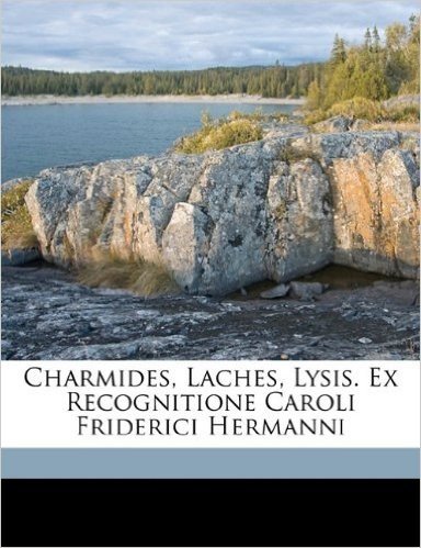Charmides, Laches, Lysis. Ex Recognitione Caroli Friderici Hermanni