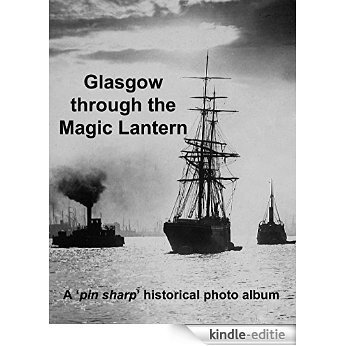 Glasgow through the Magic Lantern: A 'pin sharp' historical photo album (English Edition) [Kindle-editie]