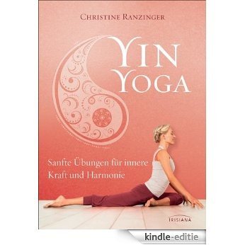 Yin Yoga: Sanfte Übungen für innere Kraft und Harmonie. Mit einem Vorwort von Dr. Robert Schleip. (German Edition) [Kindle-editie]